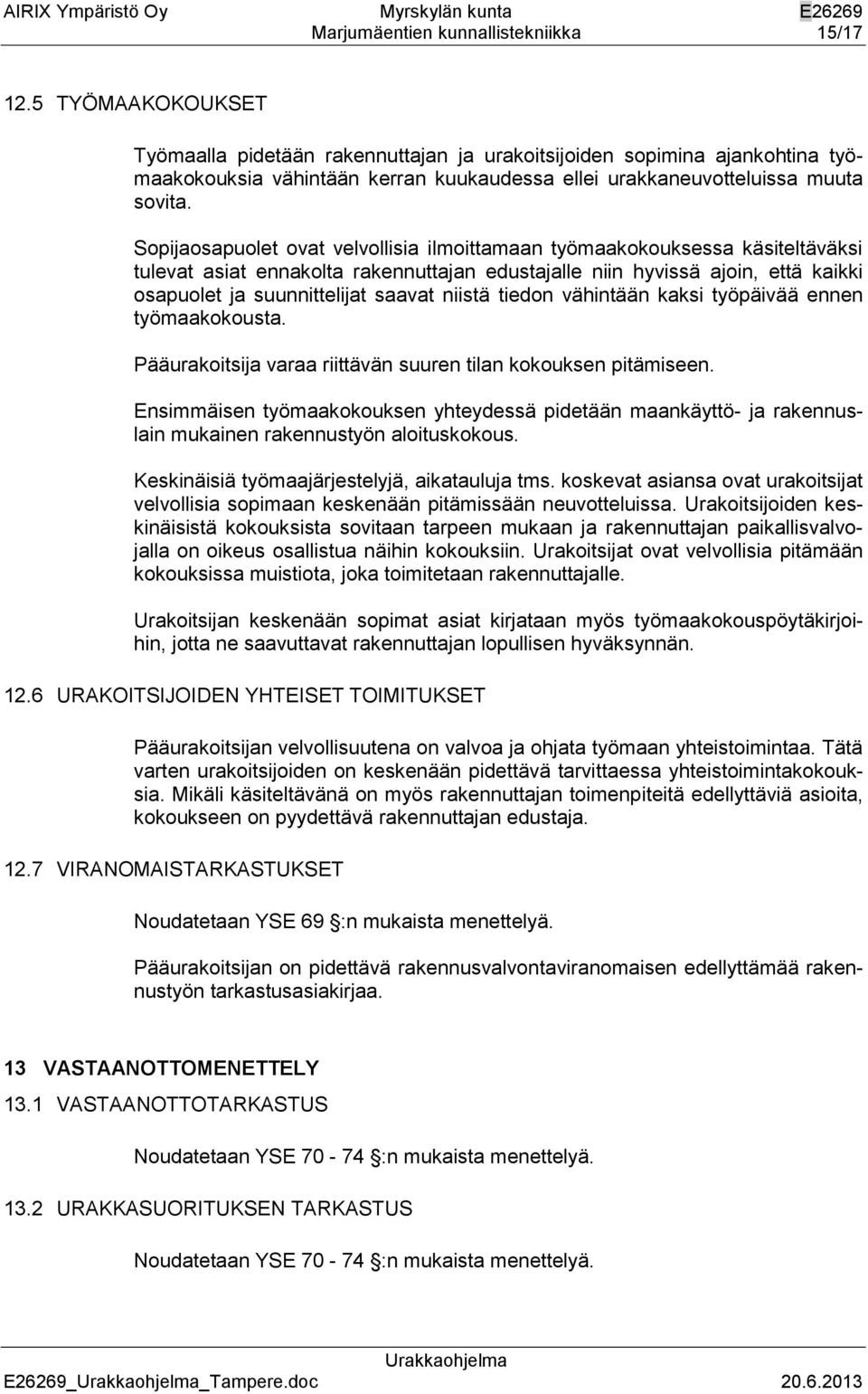 Sopijaosapuolet ovat velvollisia ilmoittamaan työmaakokouksessa käsiteltäväksi tulevat asiat ennakolta rakennuttajan edustajalle niin hyvissä ajoin, että kaikki osapuolet ja suunnittelijat saavat