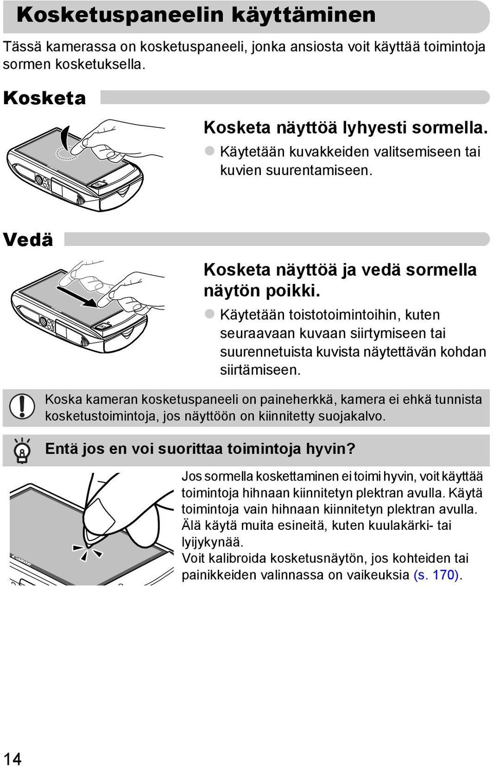 Käytetään toistotoimintoihin, kuten seuraavaan kuvaan siirtymiseen tai suurennetuista kuvista näytettävän kohdan siirtämiseen.