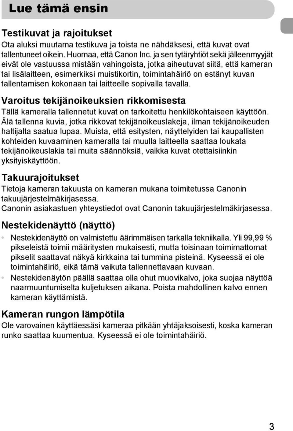 tallentamisen kokonaan tai laitteelle sopivalla tavalla. Varoitus tekijänoikeuksien rikkomisesta Tällä kameralla tallennetut kuvat on tarkoitettu henkilökohtaiseen käyttöön.