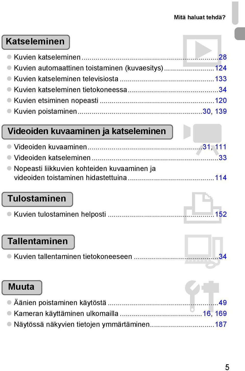 ..31, 111 Videoiden katseleminen...33 Nopeasti liikkuvien kohteiden kuvaaminen ja videoiden toistaminen hidastettuina...114 Tulostaminen 2 Kuvien tulostaminen helposti.