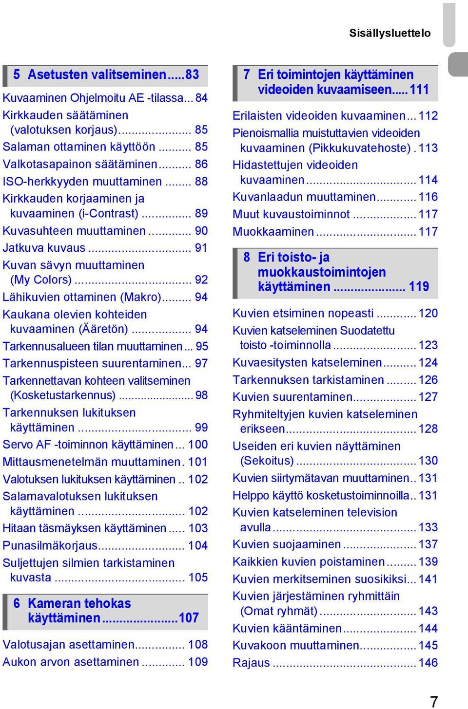 .. 92 Lähikuvien ottaminen (Makro)... 94 Kaukana olevien kohteiden kuvaaminen (Ääretön)... 94 Tarkennusalueen tilan muuttaminen... 95 Tarkennuspisteen suurentaminen.