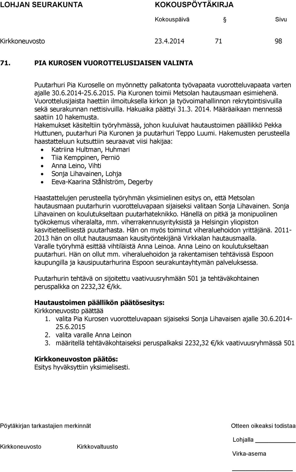 Määräaikaan mennessä saatiin 10 hakemusta. Hakemukset käsiteltiin työryhmässä, johon kuuluivat hautaustoimen päällikkö Pekka Huttunen, puutarhuri Pia Kuronen ja puutarhuri Teppo Luumi.