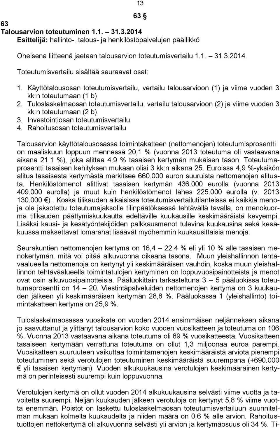 Tuloslaskelmaosan toteutumisvertailu, vertailu talousarvioon (2) ja viime vuoden 3 kk:n toteutumaan (2 b) 3. Investointiosan toteutumisvertailu 4.