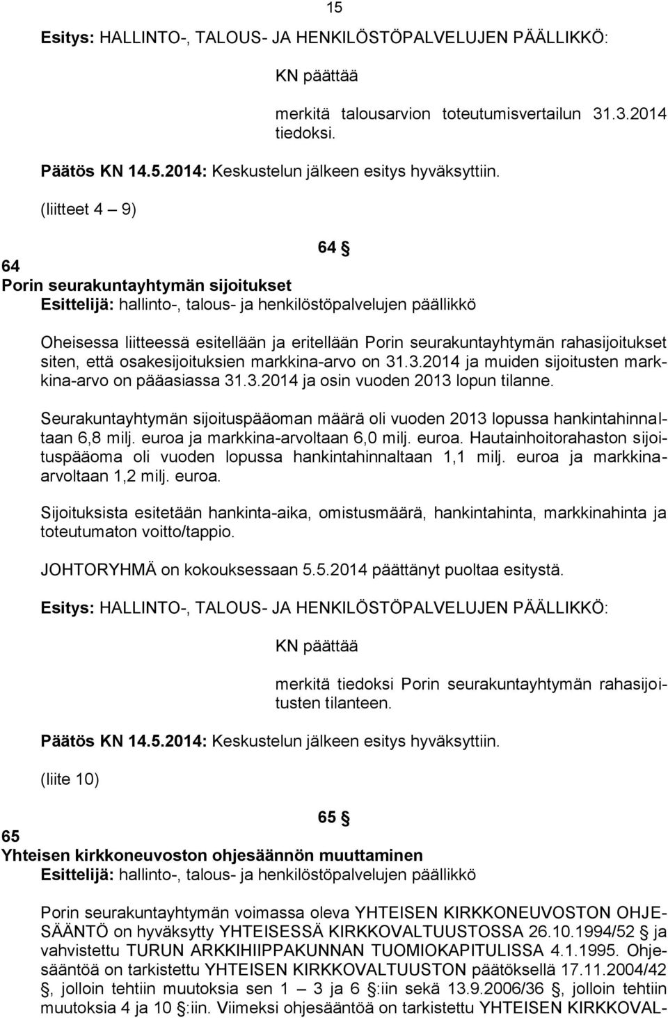 rahasijoitukset siten, että osakesijoituksien markkina-arvo on 31.3.2014 ja muiden sijoitusten markkina-arvo on pääasiassa 31.3.2014 ja osin vuoden 2013 lopun tilanne.