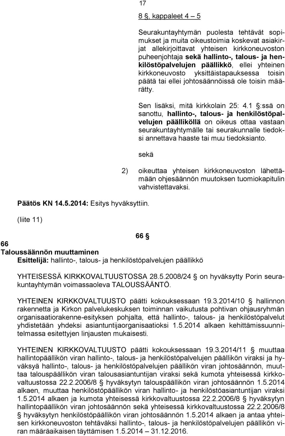 1 :ssä on sanottu, hallinto-, talous- ja henkilöstöpalvelujen päälliköllä on oikeus ottaa vastaan seurakuntayhtymälle tai seurakunnalle tiedoksi annettava haaste tai muu tiedoksianto.