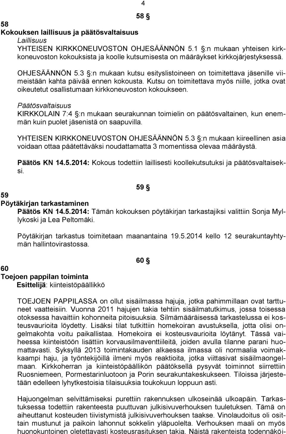 3 :n mukaan kutsu esityslistoineen on toimitettava jäsenille viimeistään kahta päivää ennen kokousta. Kutsu on toimitettava myös niille, jotka ovat oikeutetut osallistumaan kirkkoneuvoston kokoukseen.