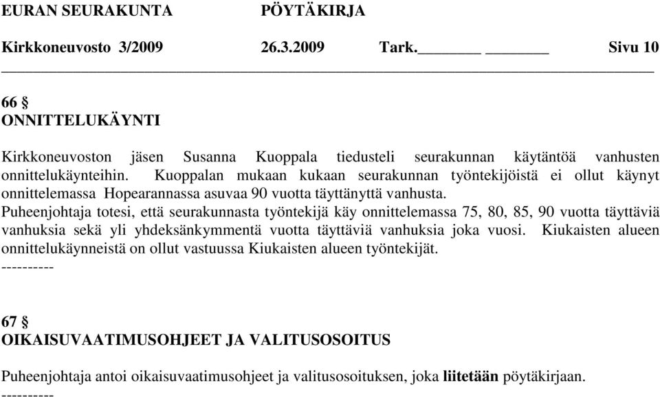 Puheenjohtaja totesi, että seurakunnasta työntekijä käy onnittelemassa 75, 80, 85, 90 vuotta täyttäviä vanhuksia sekä yli yhdeksänkymmentä vuotta täyttäviä vanhuksia joka vuosi.