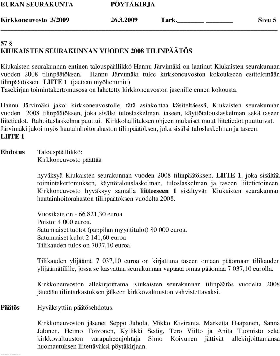 Hannu Järvimäki tulee kirkkoneuvoston kokoukseen esittelemään tilinpäätöksen. LIITE 1 (jaetaan myöhemmin) Tasekirjan toimintakertomusosa on lähetetty kirkkoneuvoston jäsenille ennen kokousta.