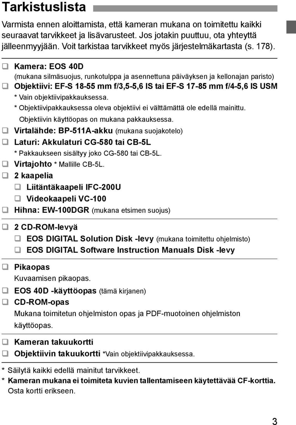 Kamera: EOS 40D (muana silmäsuojus, runotulppa ja asennettuna päiväysen ja ellonajan paristo) Objetiivi: EF-S 18-55 mm f/3,5-5,6 IS tai EF-S 17-85 mm f/4-5,6 IS USM * Vain objetiivipaausessa.