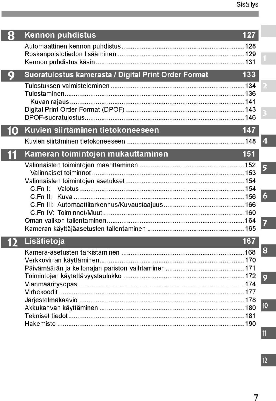 ..146 Kuvien siirtäminen tietooneeseen 147 Kuvien siirtäminen tietooneeseen...148 Kameran toimintojen muauttaminen 151 Valinnaisten toimintojen määrittäminen...152 Valinnaiset toiminnot.