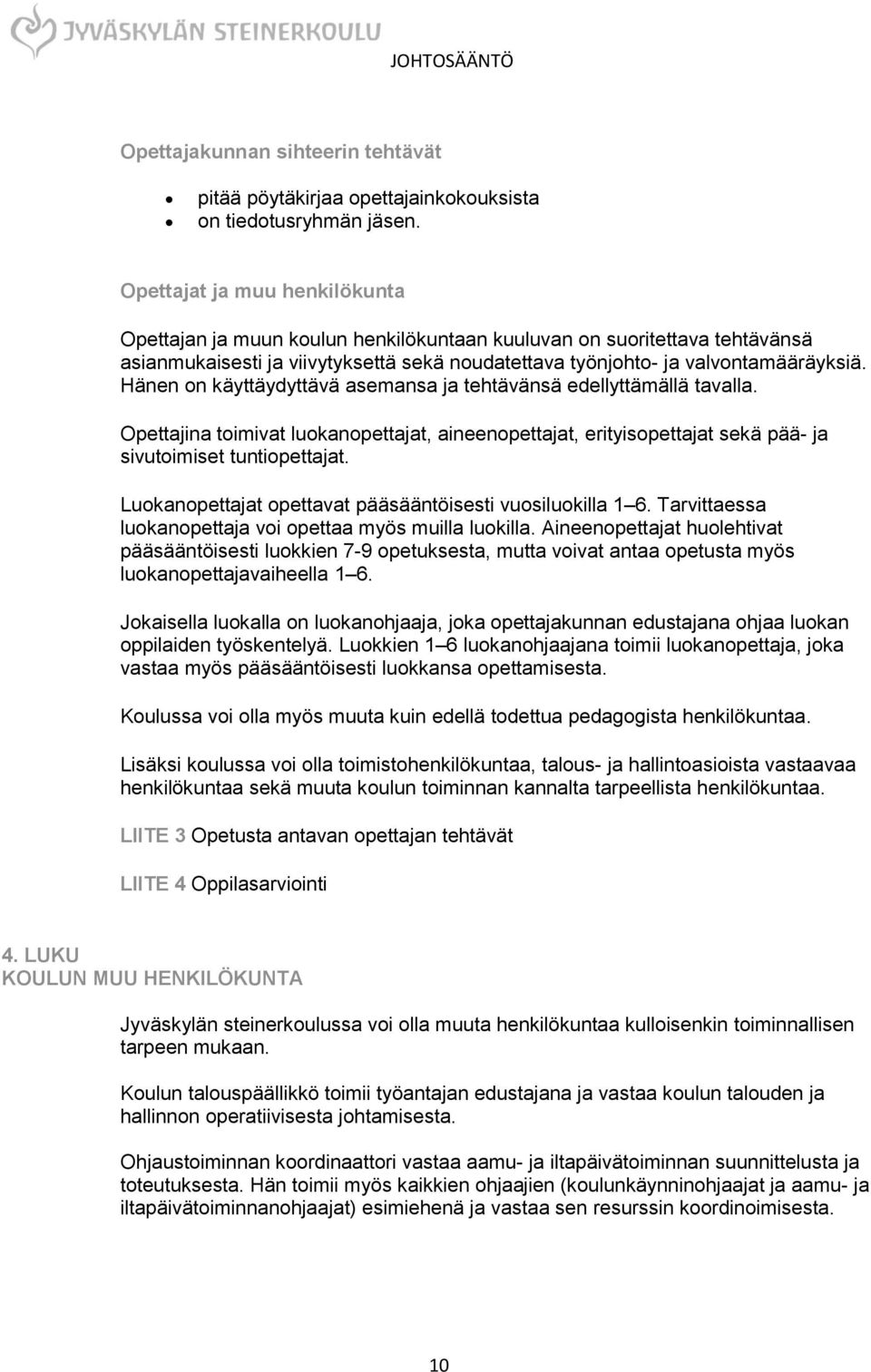 Hänen on käyttäydyttävä asemansa ja tehtävänsä edellyttämällä tavalla. Opettajina toimivat luokanopettajat, aineenopettajat, erityisopettajat sekä pää- ja sivutoimiset tuntiopettajat.