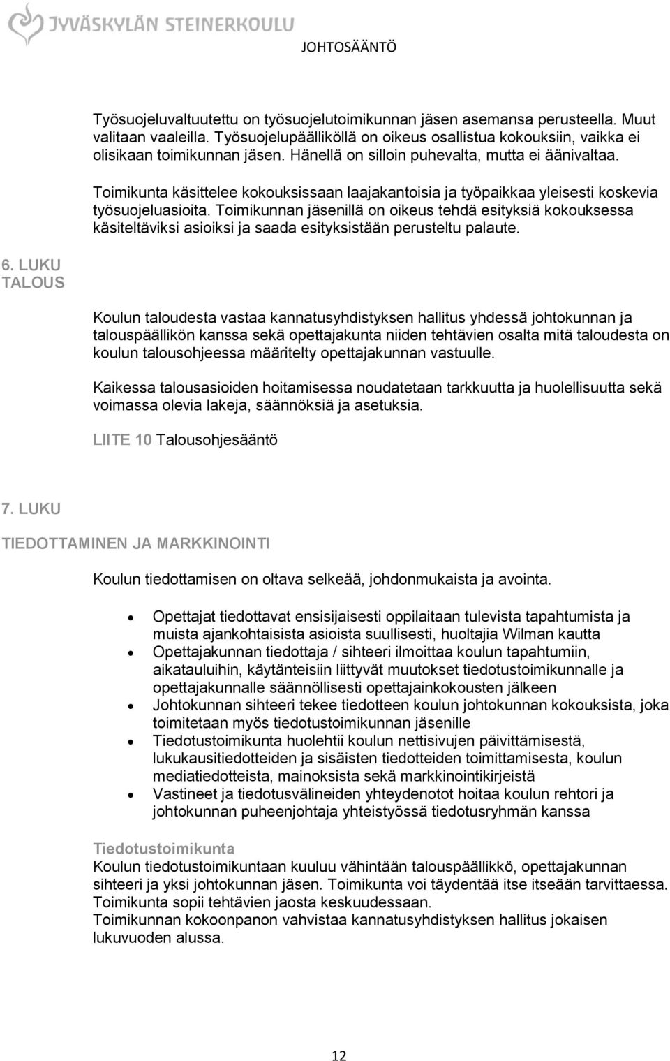 Toimikunnan jäsenillä on oikeus tehdä esityksiä kokouksessa käsiteltäviksi asioiksi ja saada esityksistään perusteltu palaute. 6.