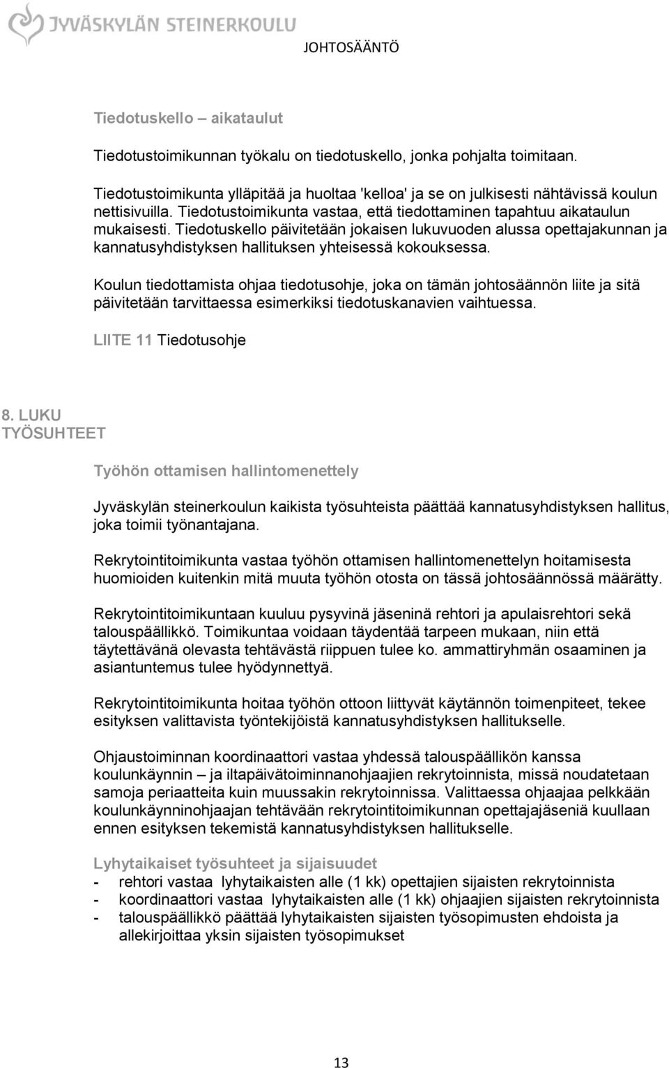 Tiedotuskello päivitetään jokaisen lukuvuoden alussa opettajakunnan ja kannatusyhdistyksen hallituksen yhteisessä kokouksessa.