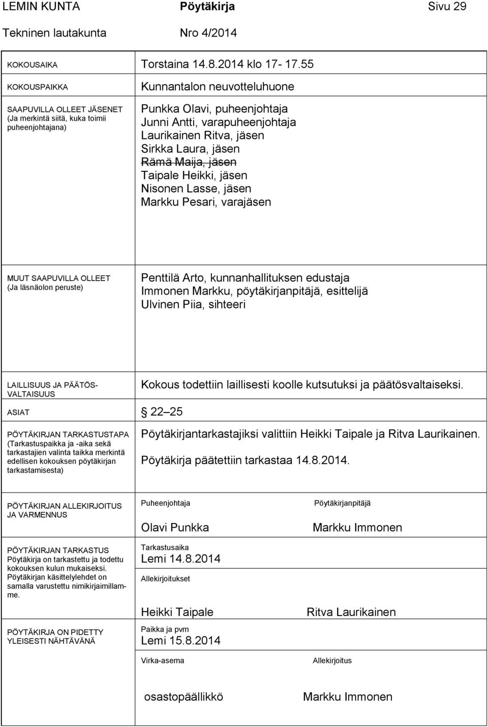jäsen Sirkka Laura, jäsen Rämä Maija, jäsen Taipale Heikki, jäsen Nisonen Lasse, jäsen Markku Pesari, varajäsen MUUT SAAPUVILLA OLLEET (Ja läsnäolon peruste) Penttilä Arto, kunnanhallituksen edustaja
