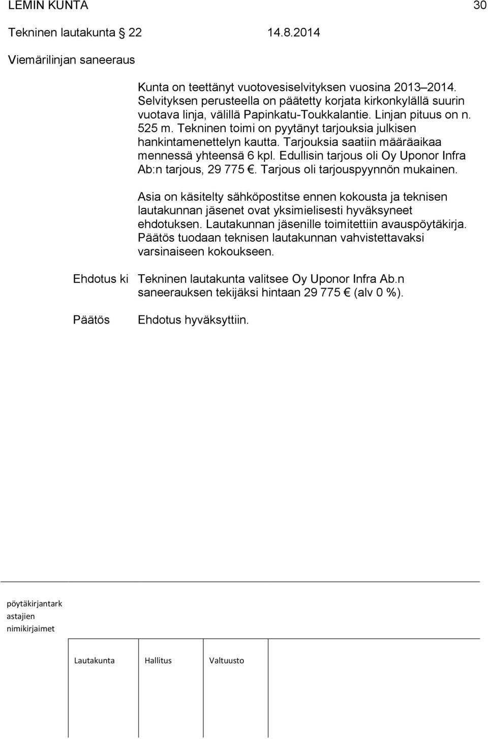 Tekninen toimi on pyytänyt tarjouksia julkisen hankintamenettelyn kautta. Tarjouksia saatiin määräaikaa mennessä yhteensä 6 kpl. Edullisin tarjous oli Oy Uponor Infra Ab:n tarjous, 29 775.
