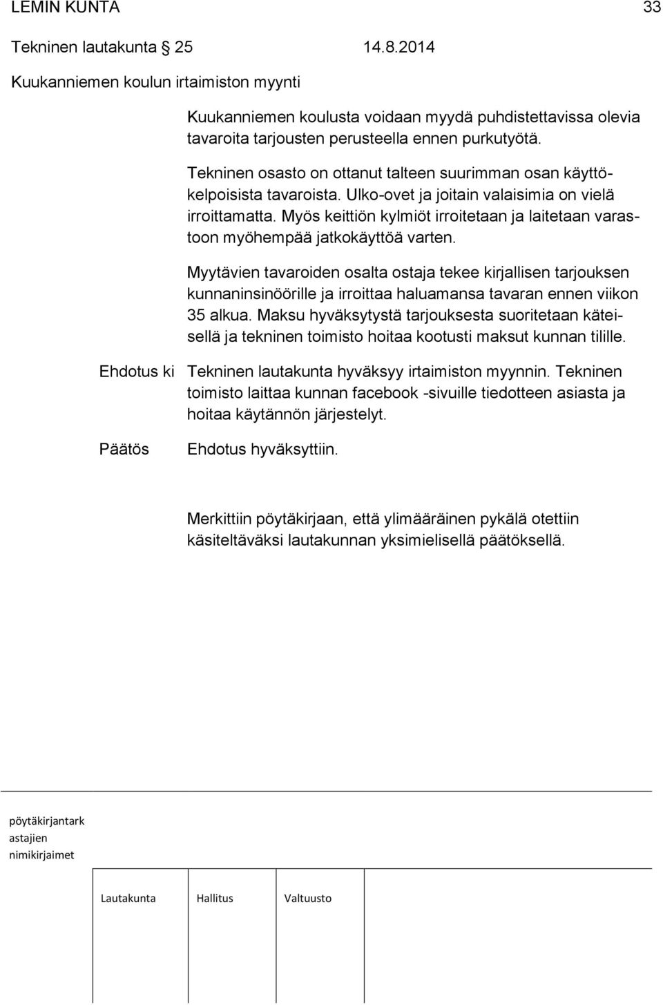 Myös keittiön kylmiöt irroitetaan ja laitetaan varastoon myöhempää jatkokäyttöä varten.
