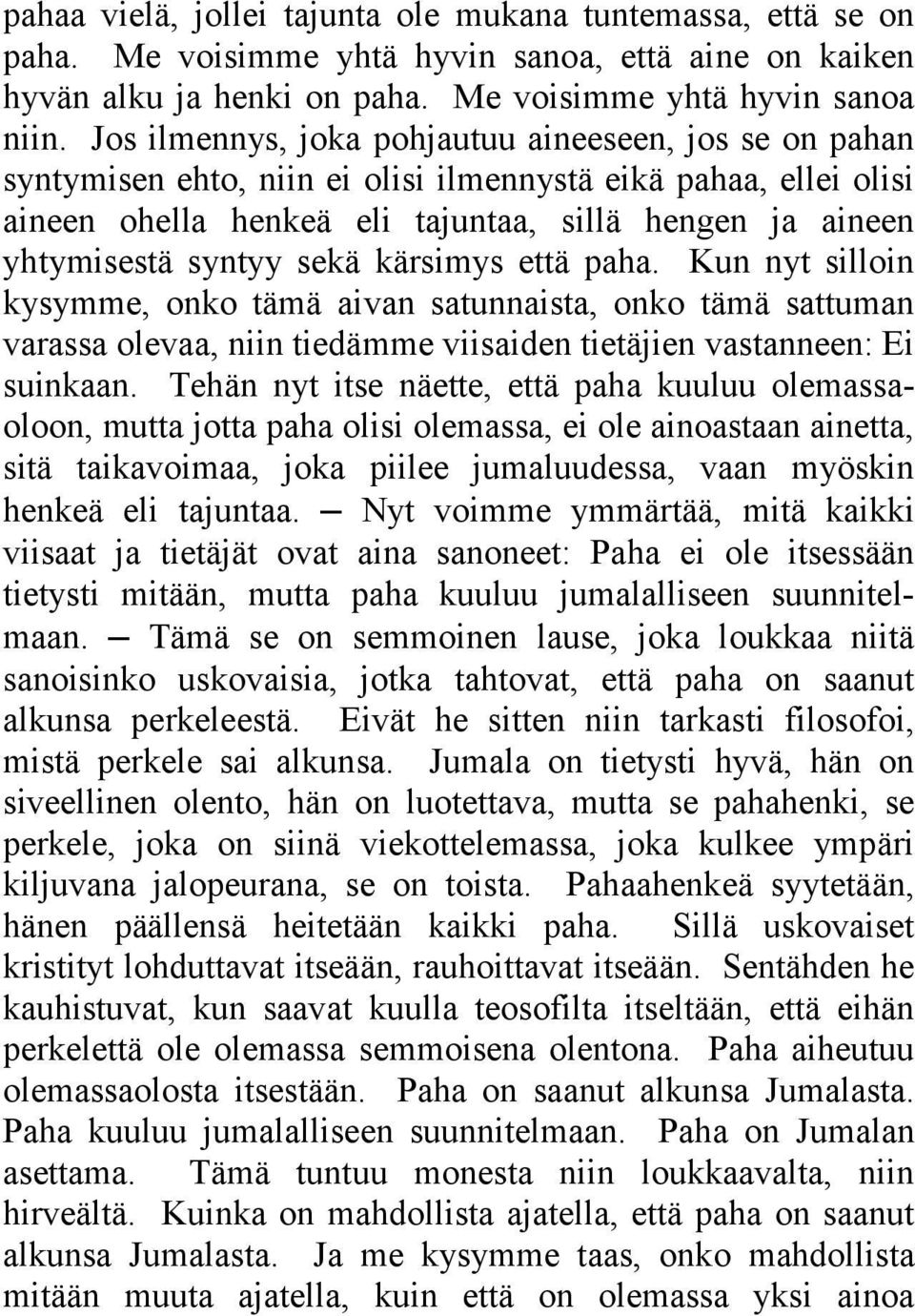 sekä kärsimys että paha. Kun nyt silloin kysymme, onko tämä aivan satunnaista, onko tämä sattuman varassa olevaa, niin tiedämme viisaiden tietäjien vastanneen: Ei suinkaan.