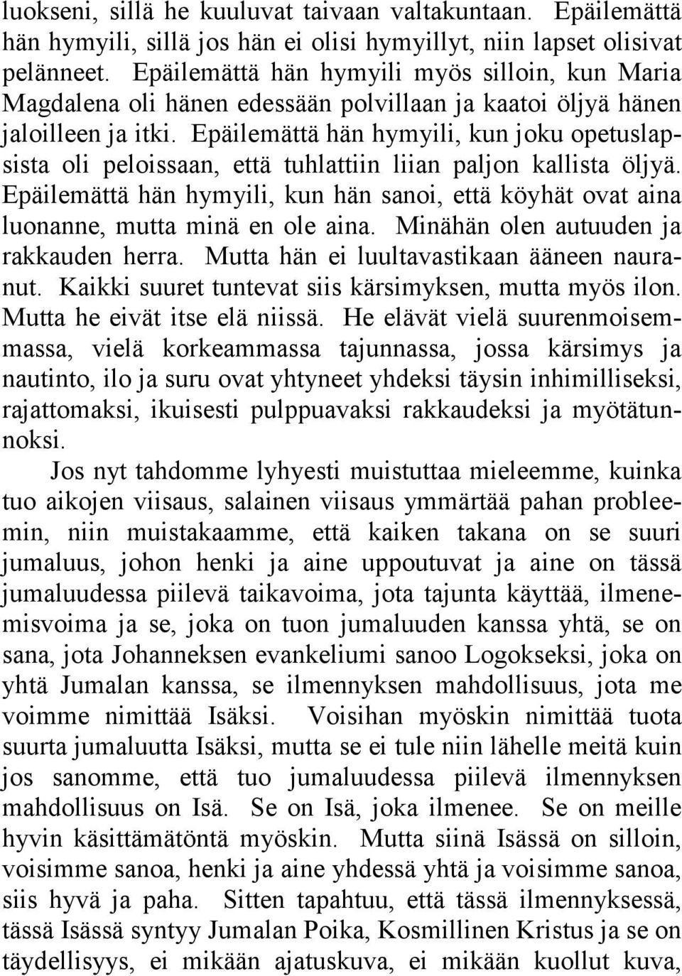 Epäilemättä hän hymyili, kun joku opetuslapsista oli peloissaan, että tuhlattiin liian paljon kallista öljyä.