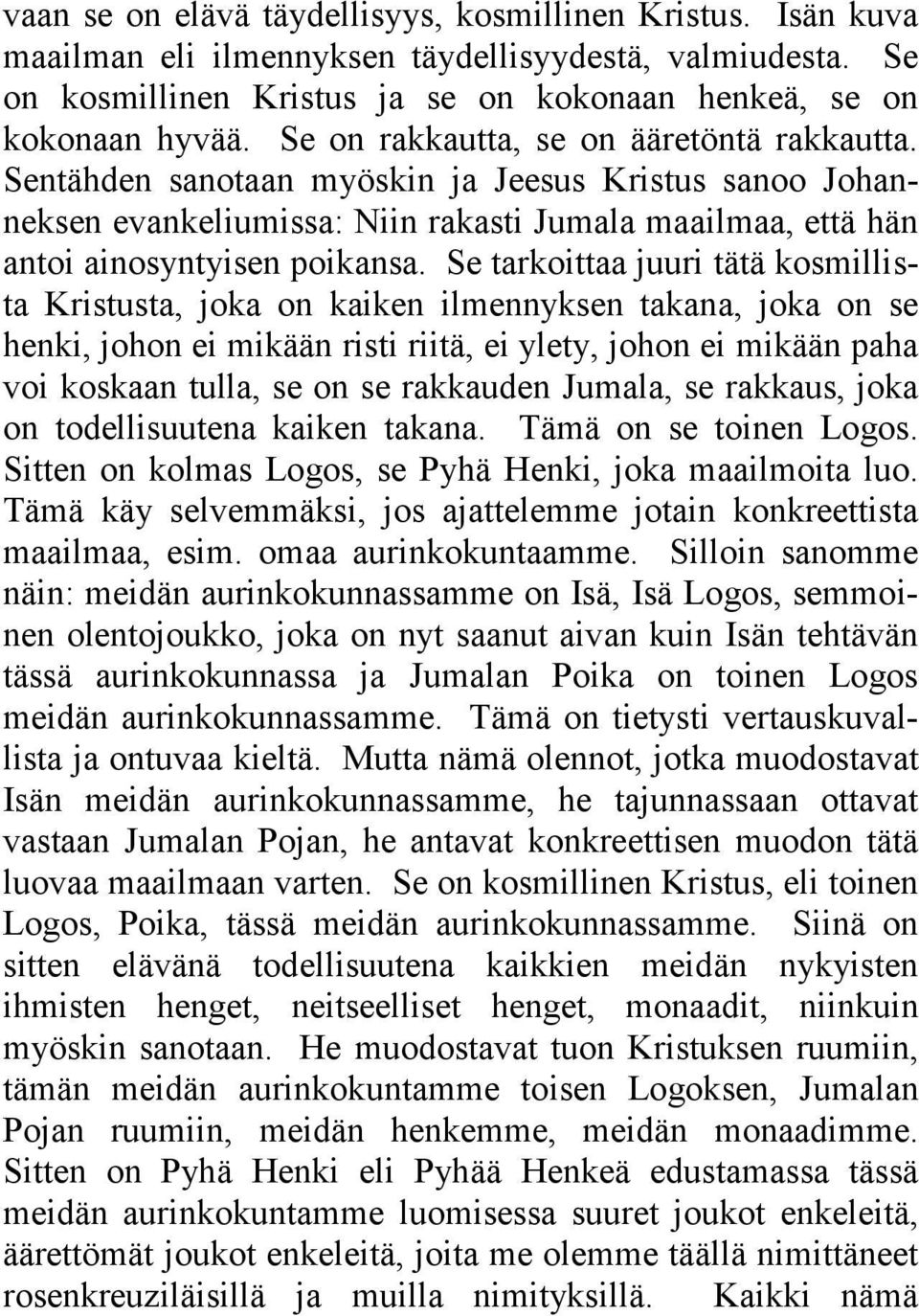 Se tarkoittaa juuri tätä kosmillista Kristusta, joka on kaiken ilmennyksen takana, joka on se henki, johon ei mikään risti riitä, ei ylety, johon ei mikään paha voi koskaan tulla, se on se rakkauden