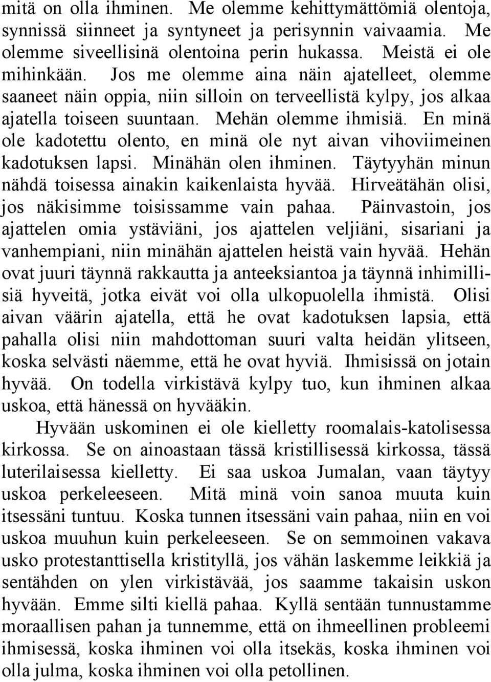 En minä ole kadotettu olento, en minä ole nyt aivan vihoviimeinen kadotuksen lapsi. Minähän olen ihminen. Täytyyhän minun nähdä toisessa ainakin kaikenlaista hyvää.