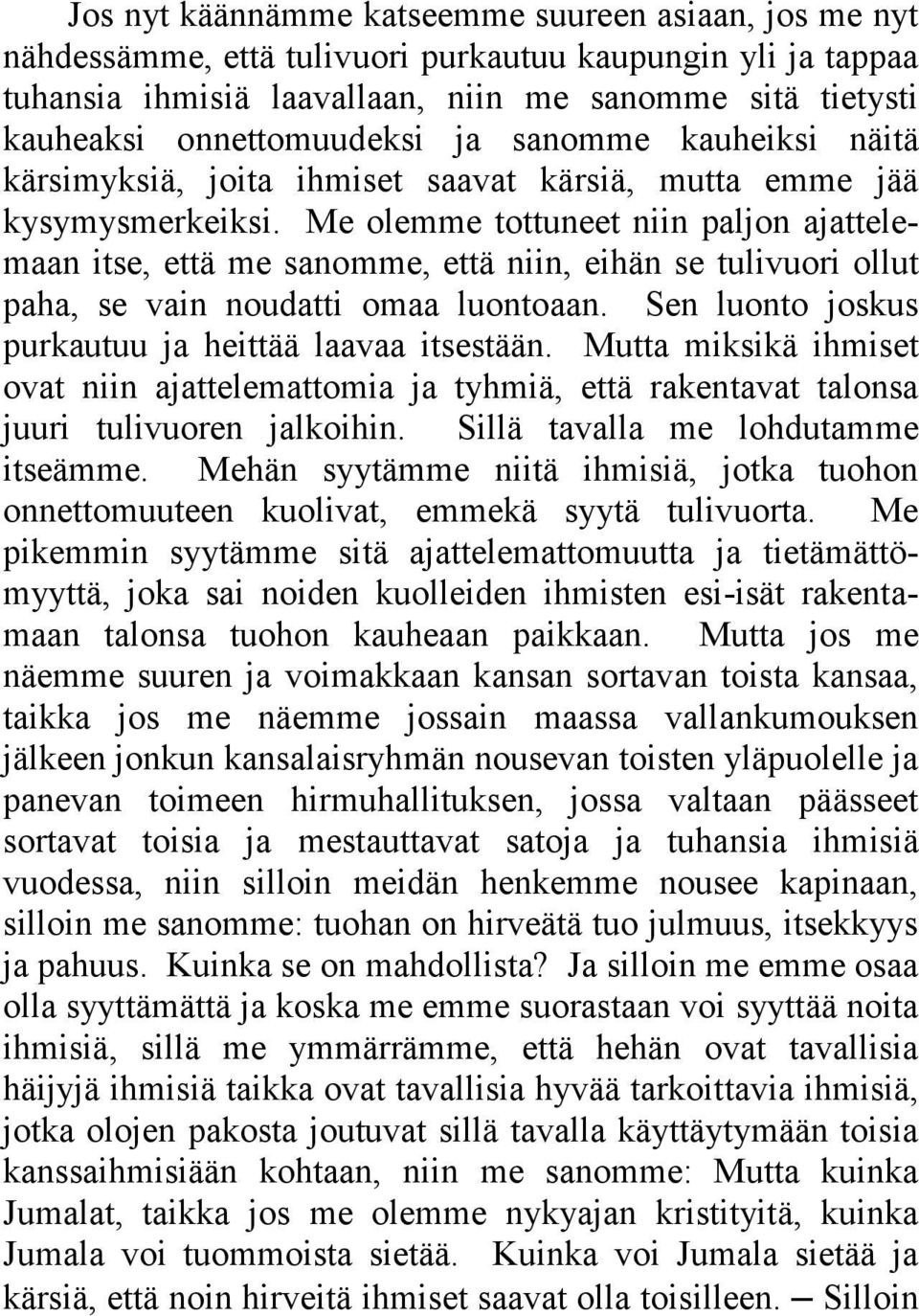 Me olemme tottuneet niin paljon ajattelemaan itse, että me sanomme, että niin, eihän se tulivuori ollut paha, se vain noudatti omaa luontoaan. Sen luonto joskus purkautuu ja heittää laavaa itsestään.