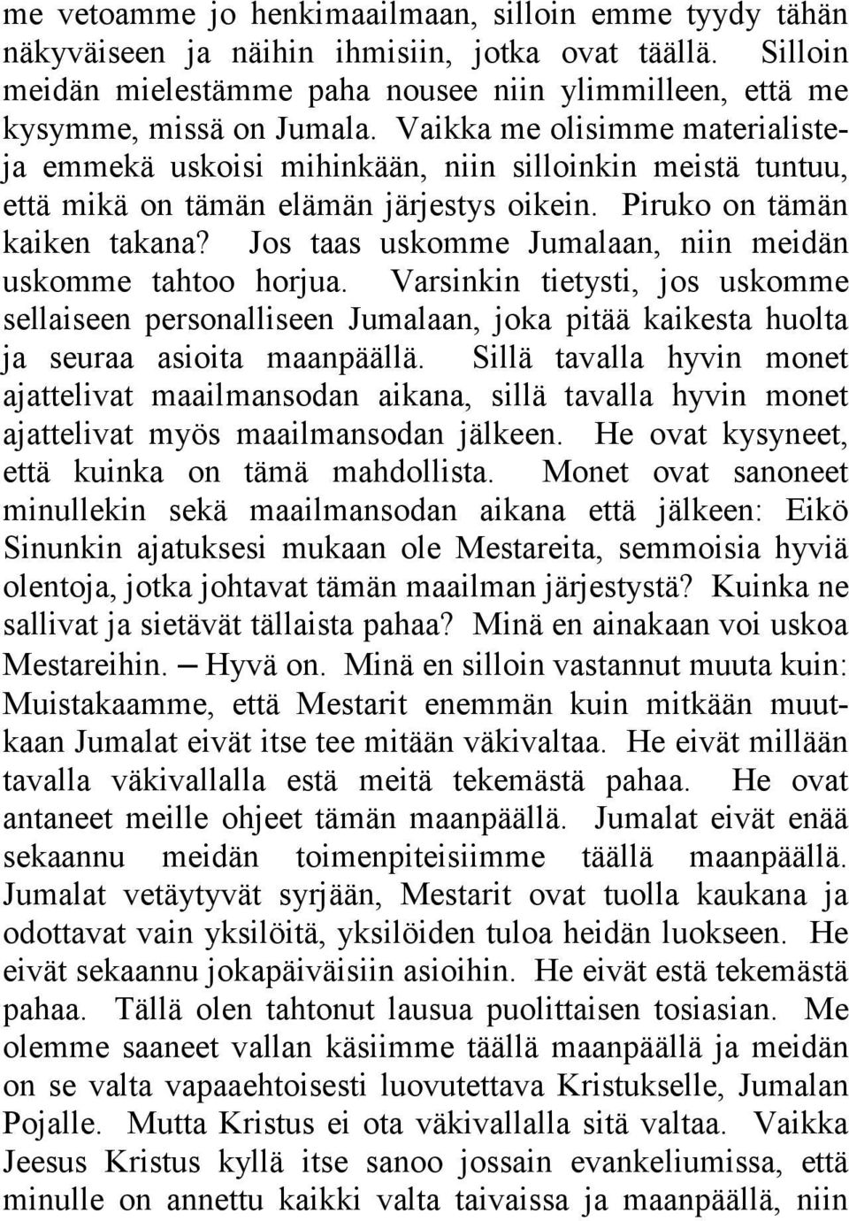 Jos taas uskomme Jumalaan, niin meidän uskomme tahtoo horjua. Varsinkin tietysti, jos uskomme sellaiseen personalliseen Jumalaan, joka pitää kaikesta huolta ja seuraa asioita maanpäällä.