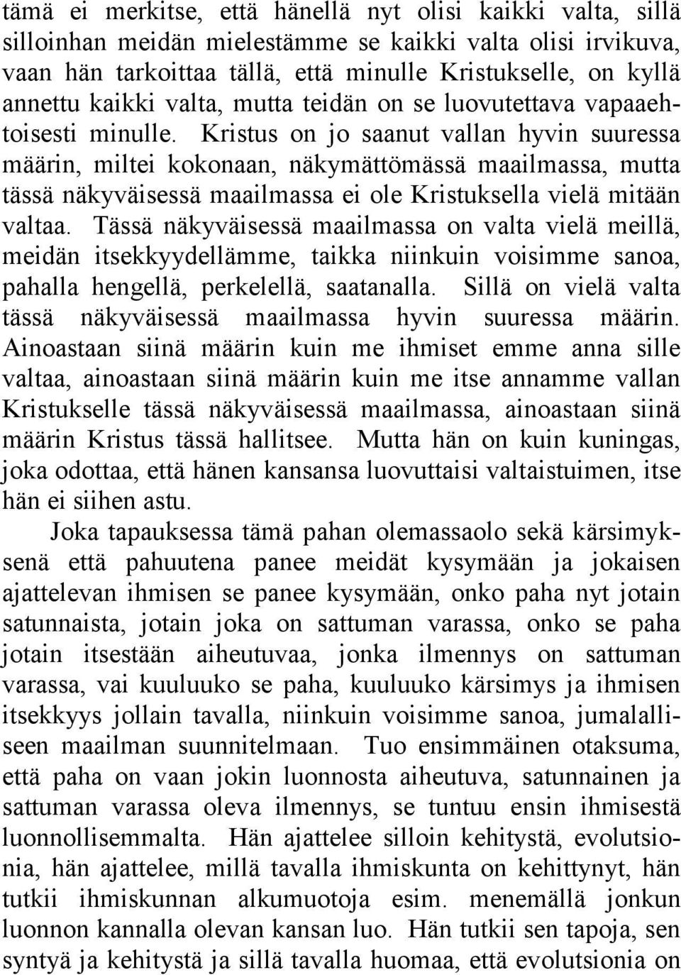 Kristus on jo saanut vallan hyvin suuressa määrin, miltei kokonaan, näkymättömässä maailmassa, mutta tässä näkyväisessä maailmassa ei ole Kristuksella vielä mitään valtaa.