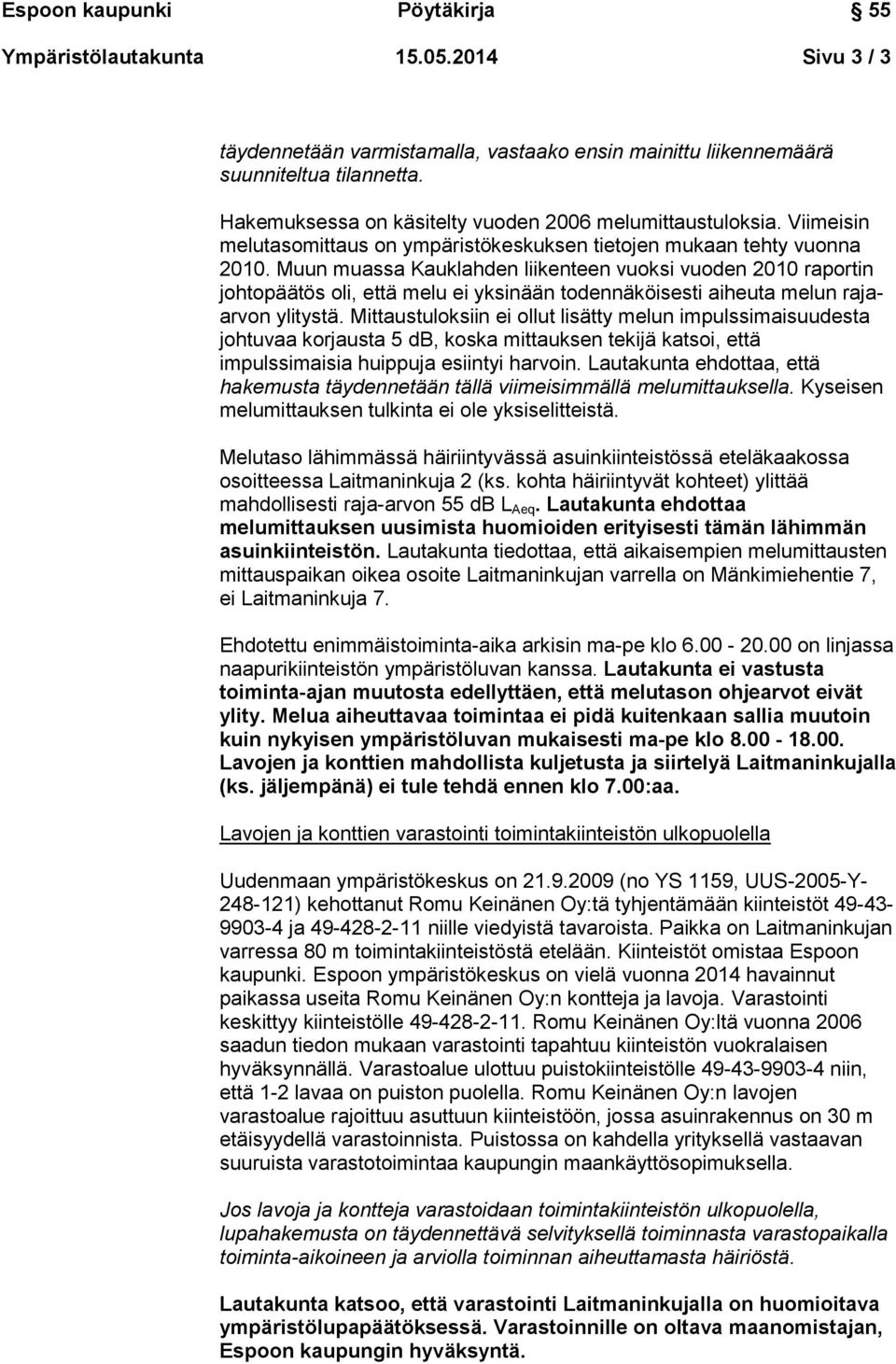 Muun muassa Kauklahden liikenteen vuoksi vuoden 2010 raportin johtopäätös oli, että melu ei yksinään todennäköisesti aiheuta melun rajaarvon ylitystä.