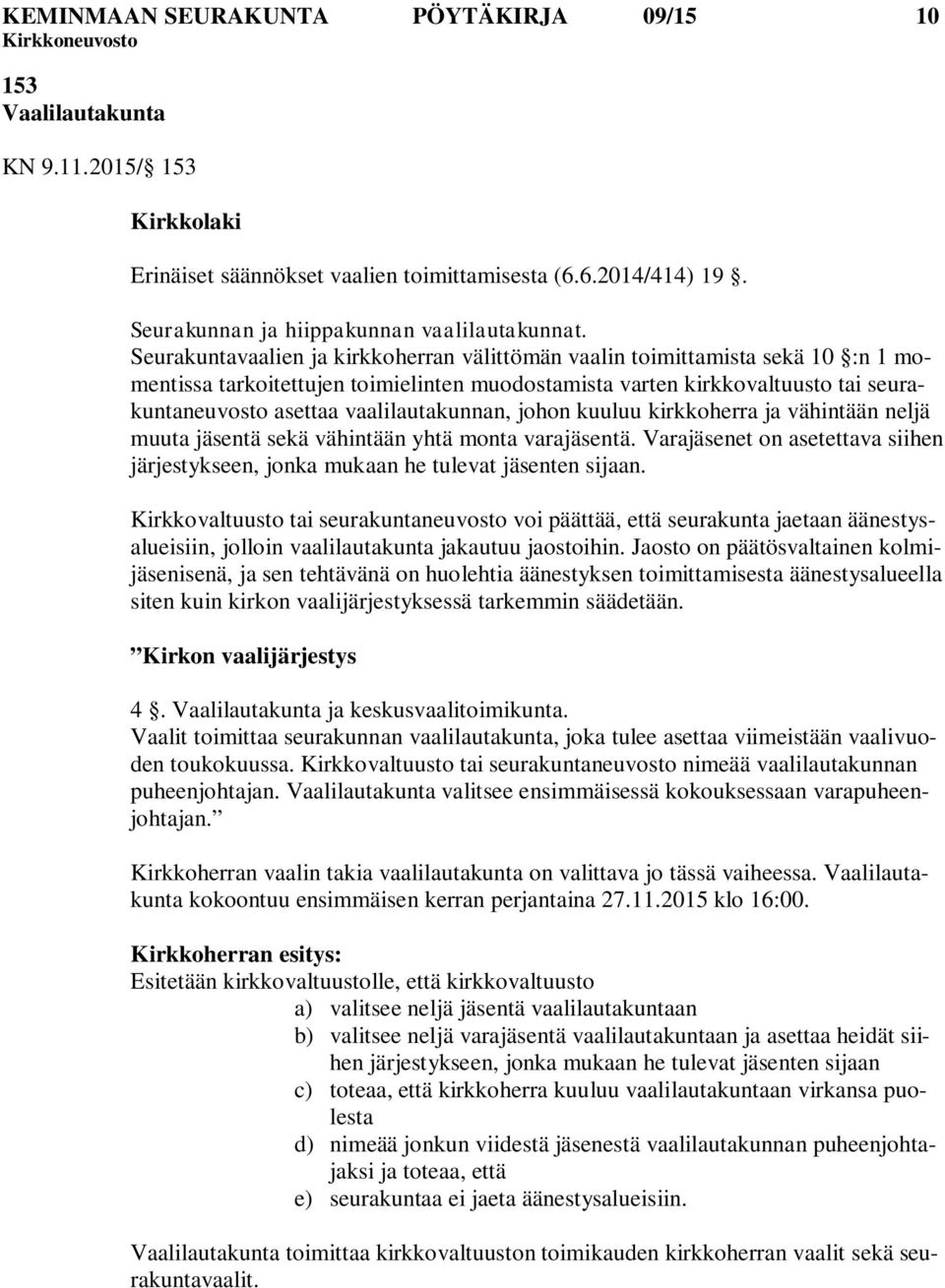 vaalilautakunnan, johon kuuluu kirkkoherra ja vähintään neljä muuta jäsentä sekä vähintään yhtä monta varajäsentä.