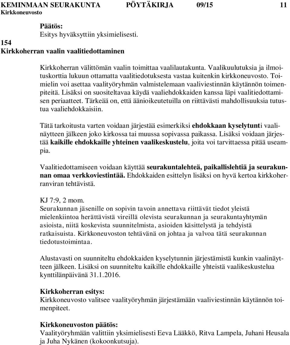 Lisäksi on suositeltavaa käydä vaaliehdokkaiden kanssa läpi vaalitiedottamisen periaatteet. Tärkeää on, että äänioikeutetuilla on riittävästi mahdollisuuksia tutustua vaaliehdokkaisiin.