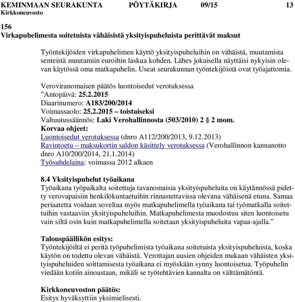 Veroviranomaisen päätös luontoisedut verotuksessa Antopäivä: 25.2.2015 Diaarinumero: A183/200/2014 Voimassaolo: 25.2.2015 toistaiseksi Valtuutussäännös: Laki Verohallinnosta (503/2010) 2 2 mom.