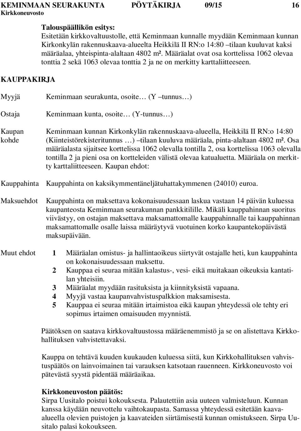 Myyjä Ostaja Kaupan kohde Keminmaan seurakunta, osoite (Y tunnus ) Keminmaan kunta, osoite (Y-tunnus ) Keminmaan kunnan Kirkonkylän rakennuskaava-alueella, Heikkilä II RN:o 14:80