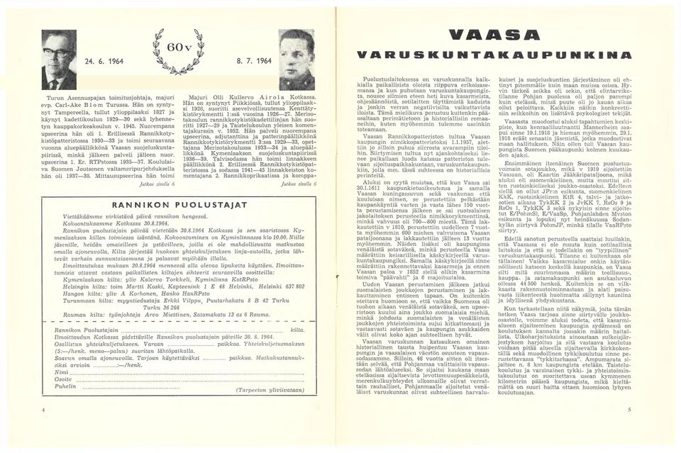 Erillisessä Rannikkotykistöpatteristossa 1930 33 ja toimi seuraavana vuonna aluepäällikkönä Vaasan suojeluskuntapiirissä, minkä jälkeen palveli jälleen nuor. upseerina 1. Er. RTPstossa 1935 37.