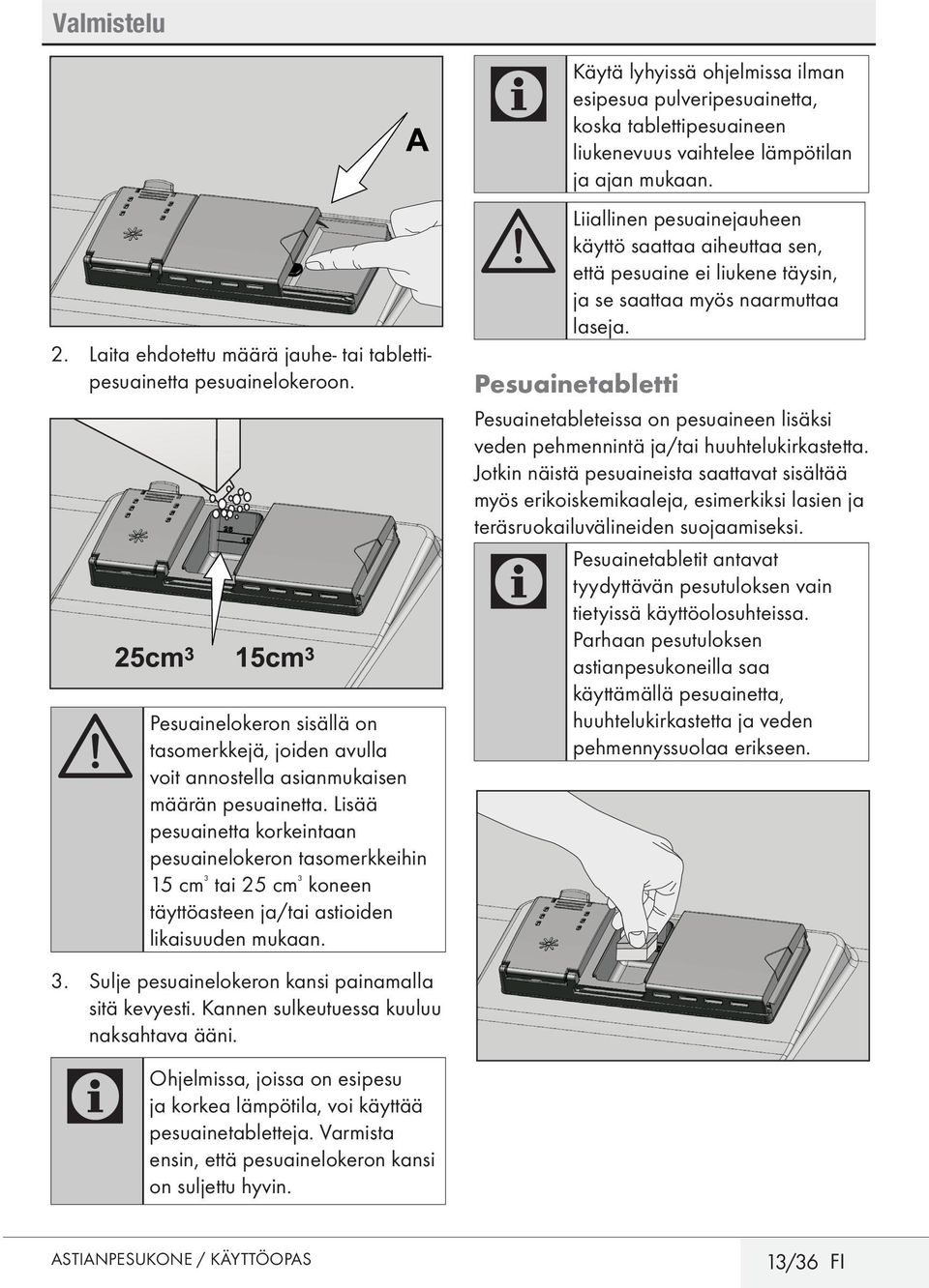 Kannen sulkeutuessa kuuluu naksahtava ääni. Ohjelmissa, joissa on esipesu ja korkea lämpötila, voi käyttää pesuainetabletteja. Varmista ensin, että pesuainelokeron kansi on suljettu hyvin.