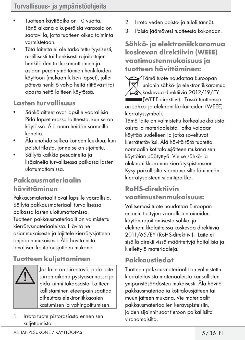 pätevä henkilö valvo heitä riittävästi tai opasta heitä laitteen käytössä. Lasten turvallisuus Sähkölaitteet ovat lapsille vaarallisia. Pidä lapset erossa laitteesta, kun se on käytössä.