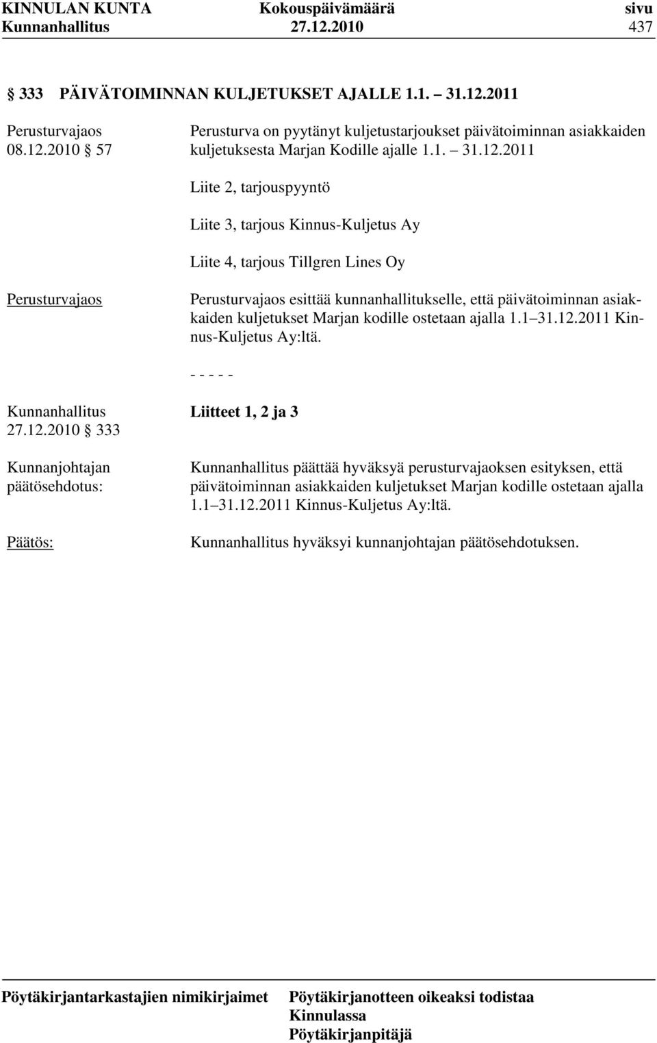 2011 Liite 2, tarjouspyyntö Liite 3, tarjous Kinnus-Kuljetus Ay Liite 4, tarjous Tillgren Lines Oy Perusturvajaos Perusturvajaos esittää kunnanhallitukselle, että päivätoiminnan