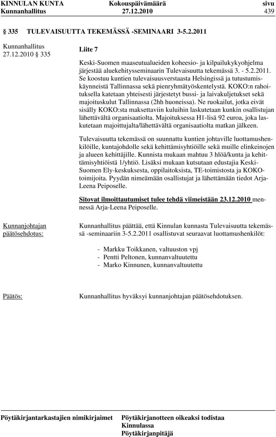 KOKO:n rahoituksella katetaan yhteisesti järjestetyt bussi- ja laivakuljetukset sekä majoituskulut Tallinnassa (2hh huoneissa).