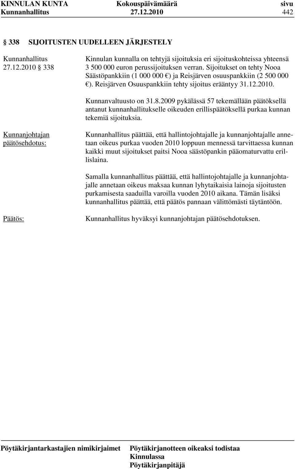 2009 pykälässä 57 tekemällään päätöksellä antanut kunnanhallitukselle oikeuden erillispäätöksellä purkaa kunnan tekemiä sijoituksia.