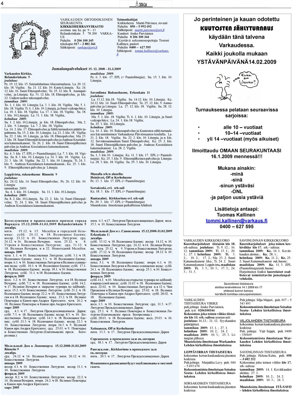 Kaste-Liturgia; Ke. 24. 12. klo. 16. Suuri Ehtoopalvelus; To. 25. 12. klo. 8. Aamupalvelus, ja Liturgia; Ke. 31. 12. klo. 18. Ehtoopalvelus, ja klo. 22. Uudenvuoden rukouspalvelus. tammikuu 2009: To.