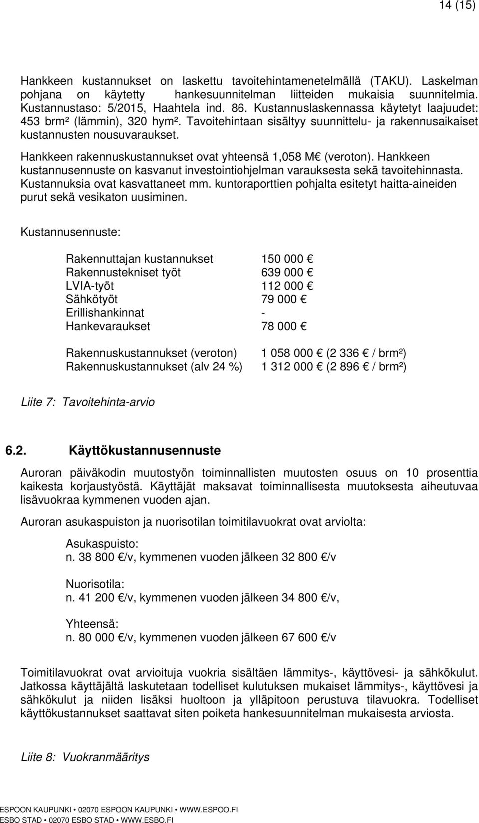 Hankkeen rakennuskustannukset ovat yhteensä 1,058 M (veroton). Hankkeen kustannusennuste on kasvanut investointiohjelman varauksesta sekä tavoitehinnasta. Kustannuksia ovat kasvattaneet mm.