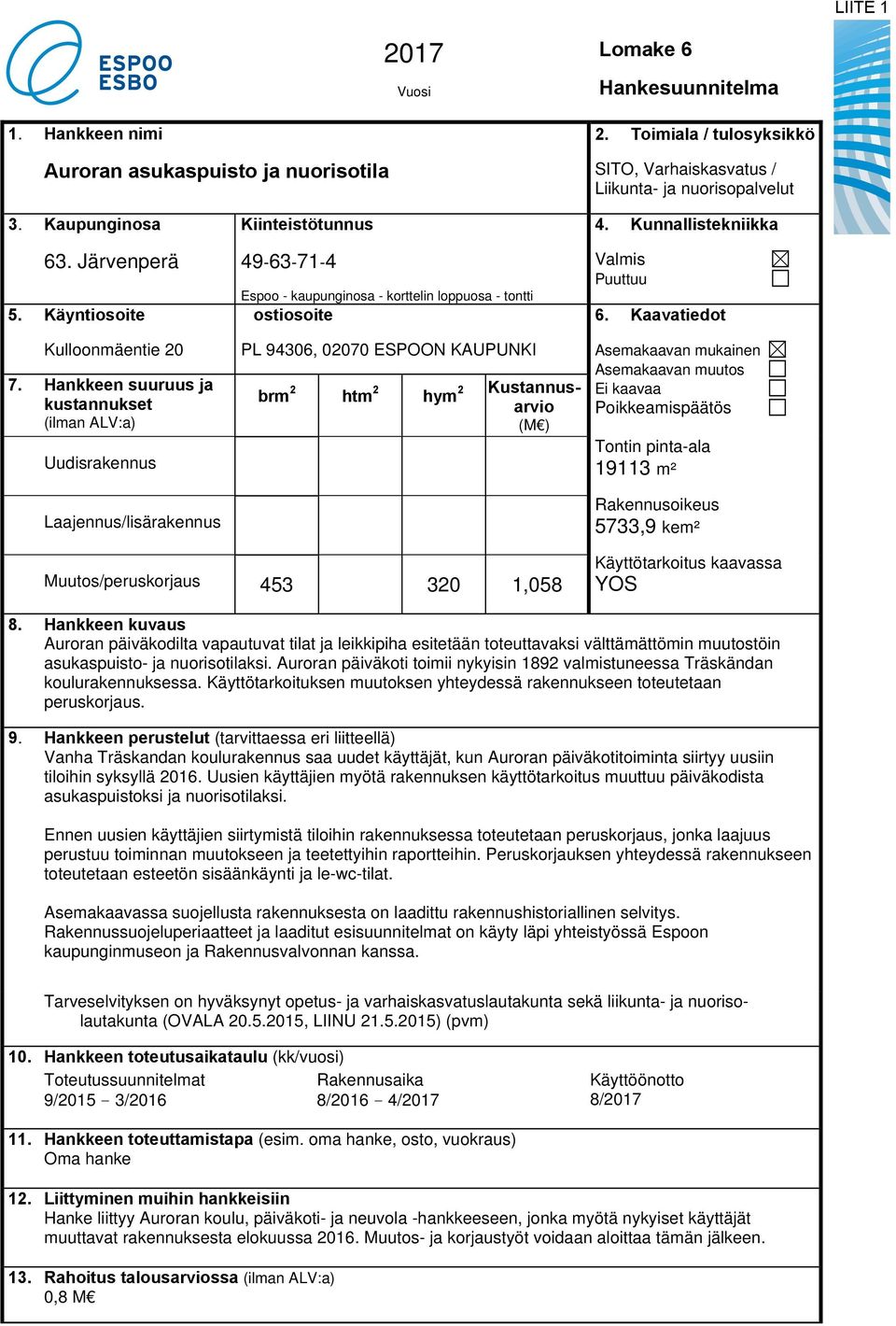 Hankkeen suuruus ja kustannukset (ilman ALV:a) Uudisrakennus Laajennus/lisärakennus Kiinteistötunnus 49-63-71-4 Espoo - kaupunginosa - korttelin loppuosa - tontti ostiosoite PL 94306, 02070 ESPOON