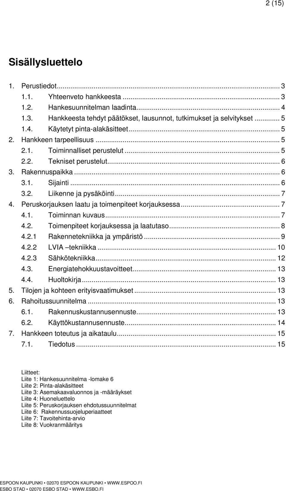 Peruskorjauksen laatu ja toimenpiteet korjauksessa... 7 4.1. Toiminnan kuvaus... 7 4.2. Toimenpiteet korjauksessa ja laatutaso... 8 4.2.1 Rakennetekniikka ja ympäristö... 9 4.2.2 LVIA tekniikka... 10 4.