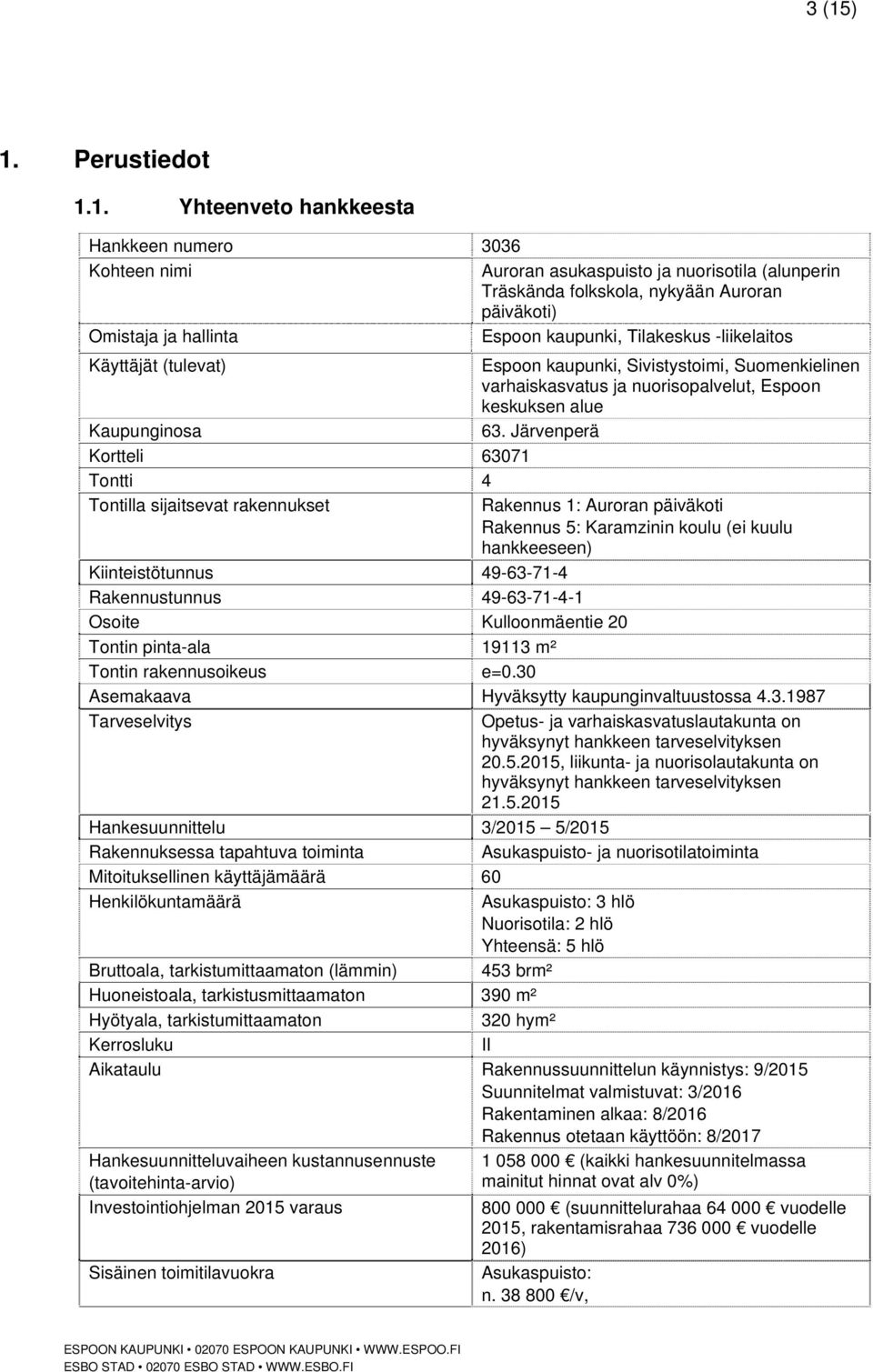 Järvenperä Kortteli 63071 Tontti 4 Tontilla sijaitsevat rakennukset Rakennus 1: Auroran päiväkoti Rakennus 5: Karamzinin koulu (ei kuulu hankkeeseen) Kiinteistötunnus 49-63-71-4 Rakennustunnus