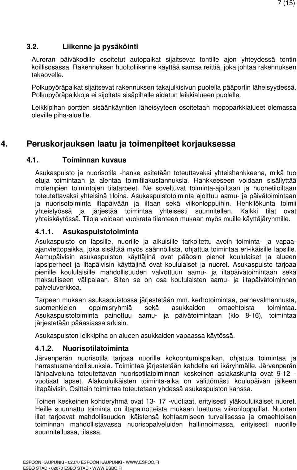 Polkupyöräpaikkoja ei sijoiteta sisäpihalle aidatun leikkialueen puolelle. Leikkipihan porttien sisäänkäyntien läheisyyteen osoitetaan mopoparkkialueet olemassa oleville piha-alueille. 4.