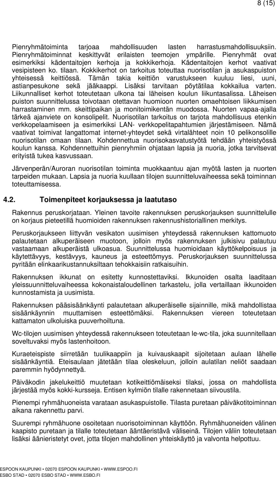 Kokkikerhot on tarkoitus toteuttaa nuorisotilan ja asukaspuiston yhteisessä keittiössä. Tämän takia keittiön varustukseen kuuluu liesi, uuni, astianpesukone sekä jääkaappi.