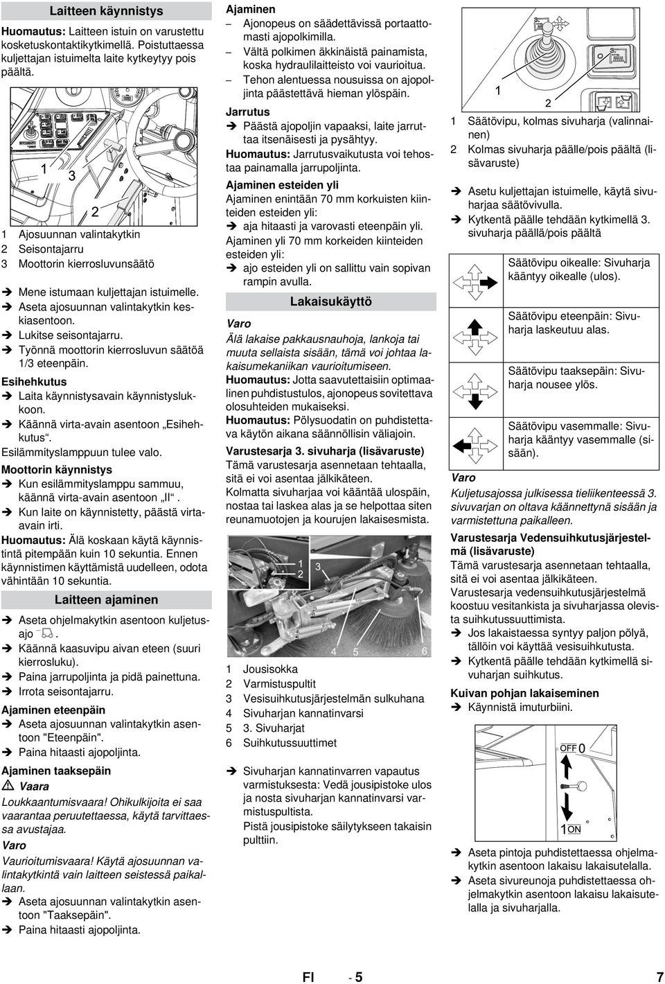 Työnnä moottorin kierrosluvun säätöä 1/3 eteenpäin. Esihehkutus Laita käynnistysavain käynnistyslukkoon. Käännä virta-avain asentoon Esihehkutus. Esilämmityslamppuun tulee valo.