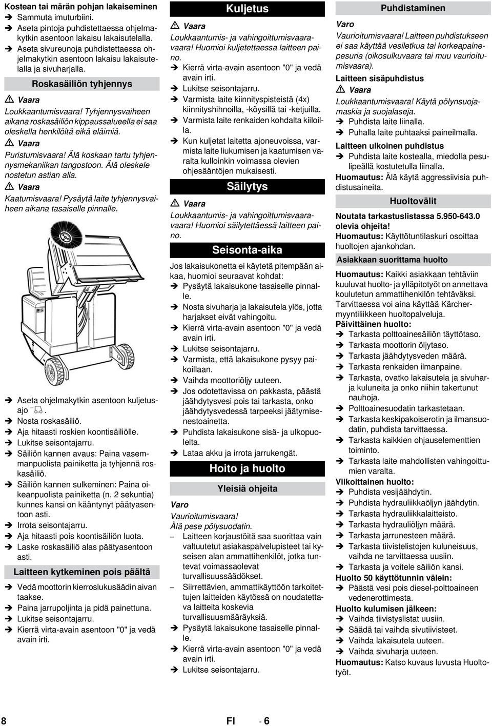 Tyhjennysvaiheen aikana roskasäiliön kippaussalueella ei saa oleskella henkilöitä eikä eläimiä. Puristumisvaara! Älä koskaan tartu tyhjennysmekaniikan tangostoon. Älä oleskele nostetun astian alla.