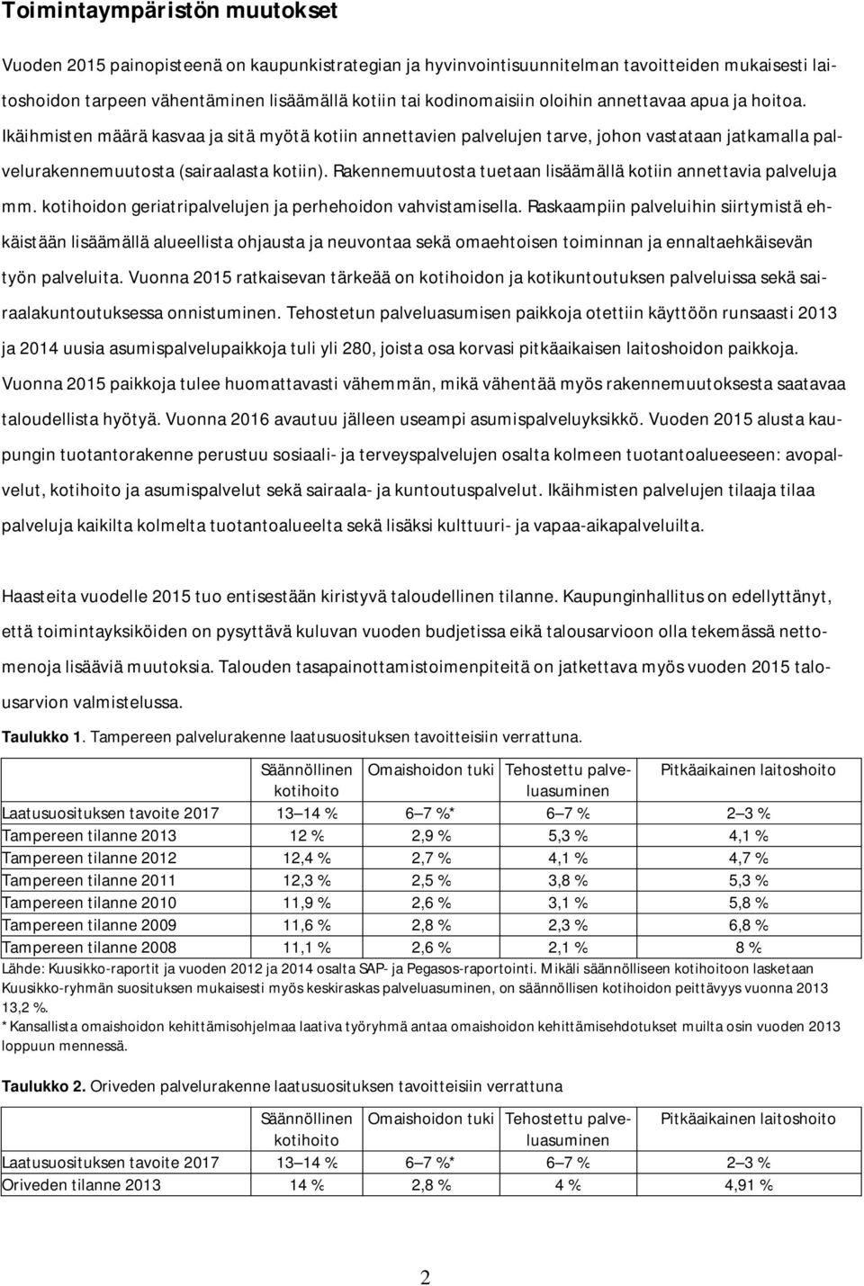 Rakennemuutosta tuetaan lisäämällä kotiin annettavia palveluja mm. kotihoidon geriatripalvelujen ja perhehoidon vahvistamisella.