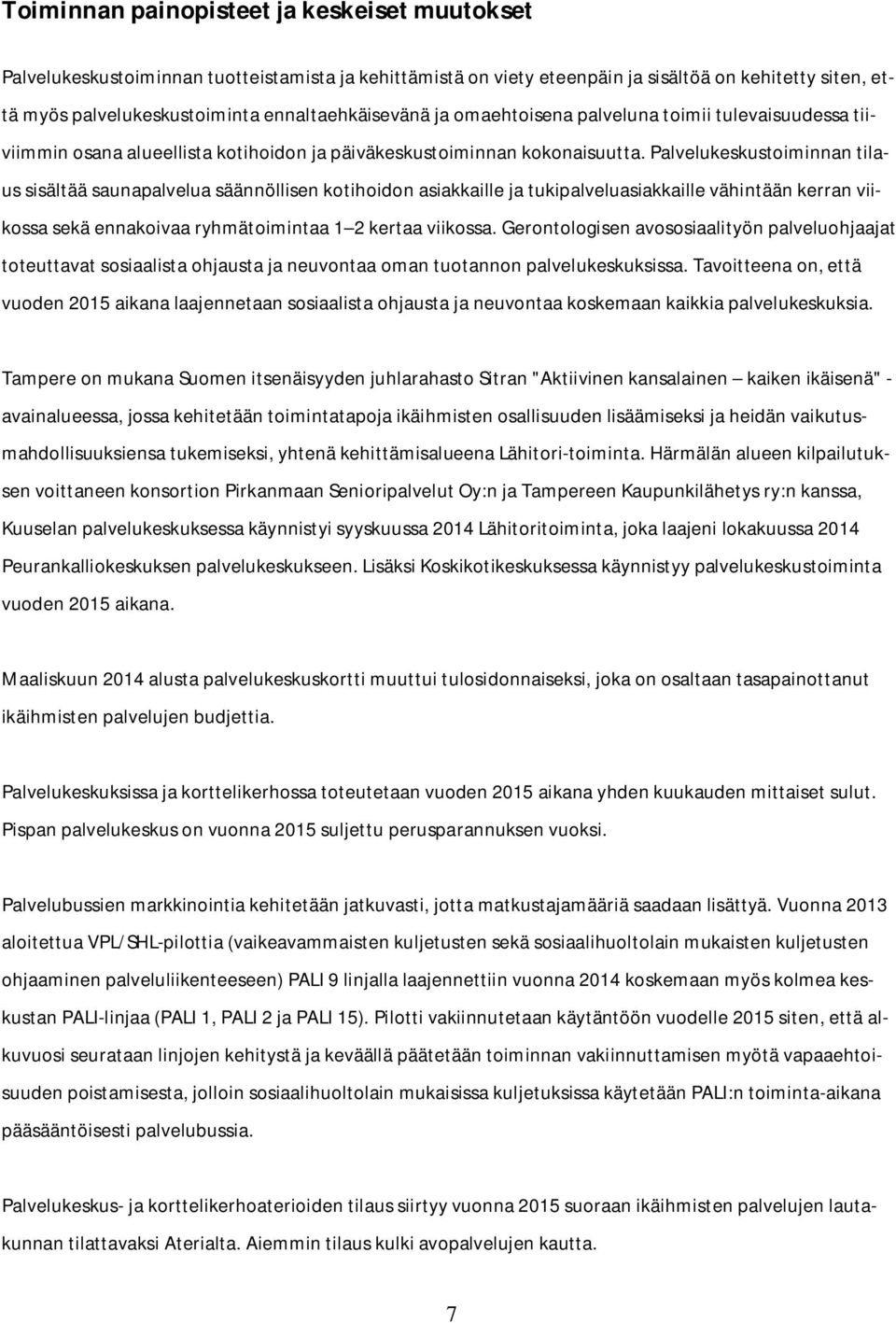 Palvelukeskustoiminnan tilaus sisältää saunapalvelua säännöllisen kotihoidon asiakkaille ja tukipalveluasiakkaille vähintään kerran viikossa sekä ennakoivaa ryhmätoimintaa 1 2 kertaa viikossa.