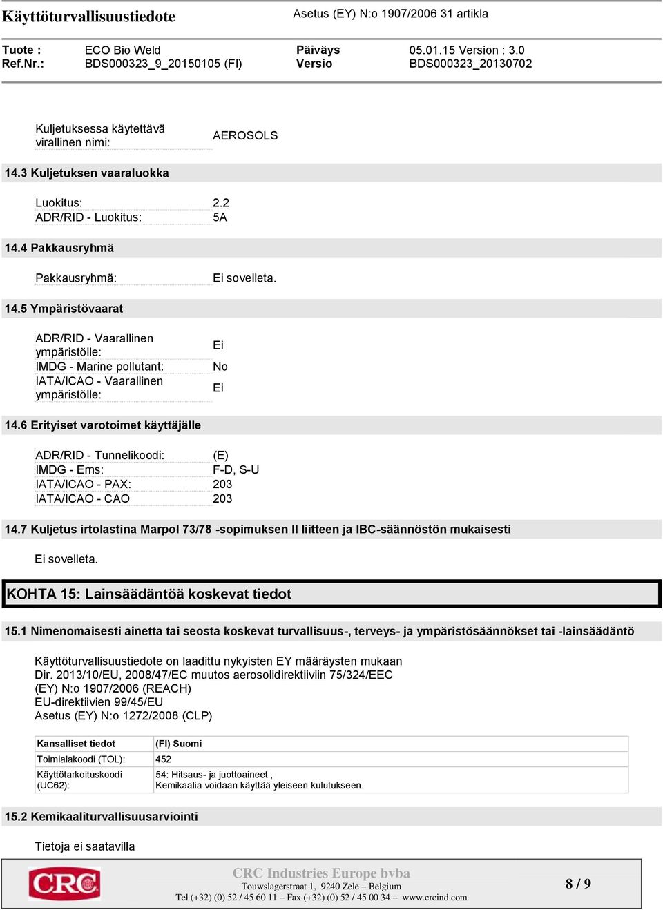 7 Kuljetus irtolastina Marpol 73/78 -sopimuksen II liitteen ja IBC-säännöstön mukaisesti Ei sovelleta. KOHTA 15: Lainsäädäntöä koskevat tiedot 15.